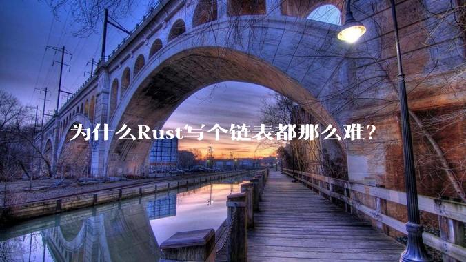 为什么Rust写个链表都那么难？