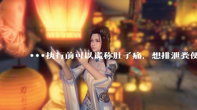 ***执行前可以谎称肚子痛，想排泄粪便，籍此拖延时间吗？