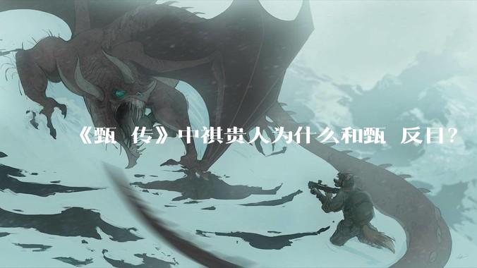 《甄嬛传》中祺贵人为什么和甄嬛反目？