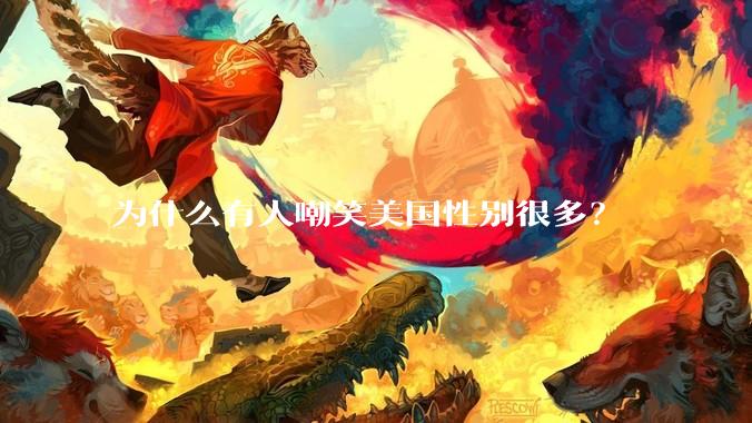 为什么有人嘲笑美国性别很多？