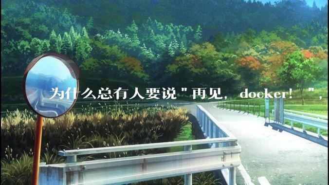 为什么总有人要说"再见，docker！"，那玩nas的为什么还离不开docker，比如绿联，飞牛？