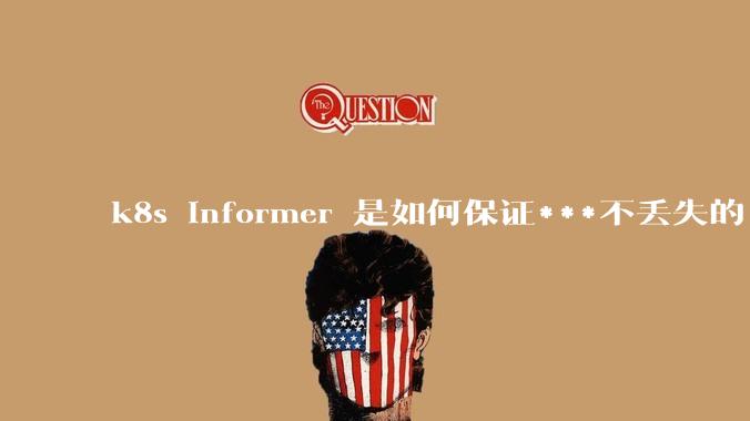 k8s informer 是如何保证***不丢失的?