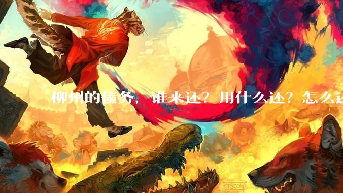 柳州的债务，谁来还？用什么还？怎么还？