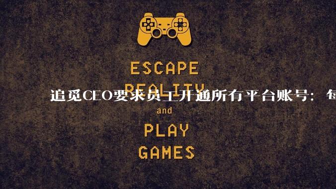 追觅CEO要求员工开通所有平台账号：每天发3条***，介绍产品和技术，粉丝1万奖励1万元_俞浩_三条_黄河