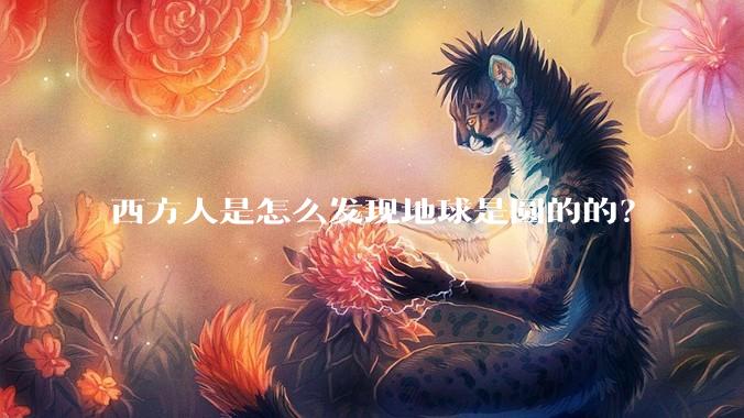 西方人是怎么发现地球是圆的的？