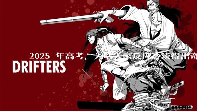 2025 年高考，为啥大家反应冷淡得出奇？